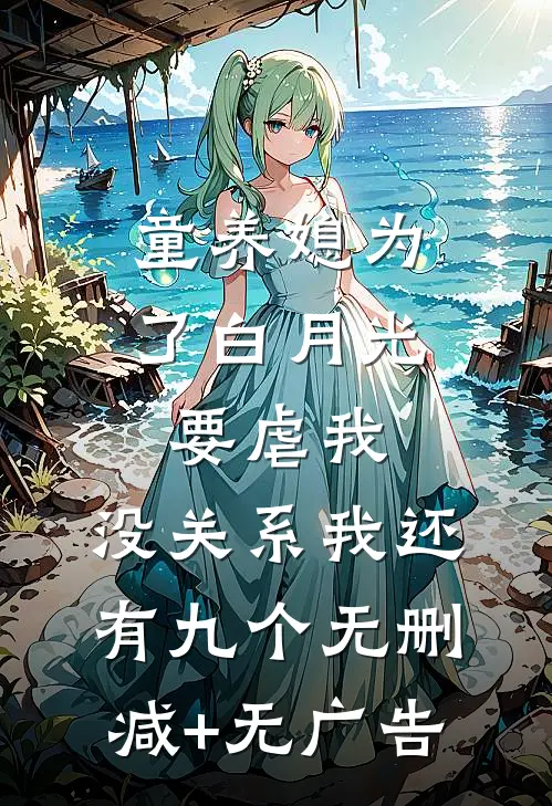 童养媳为了白月光要虐我，没关系我还有九个无删减+无广告