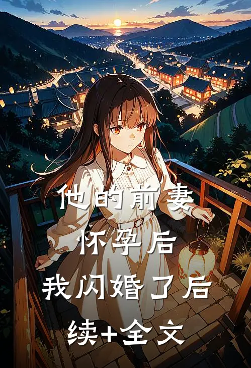 他的前妻怀孕后，我闪婚了后续+全文