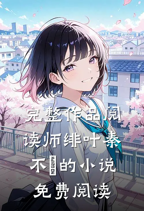 完整作品阅读师绯叶秦不俍的小说免费阅读