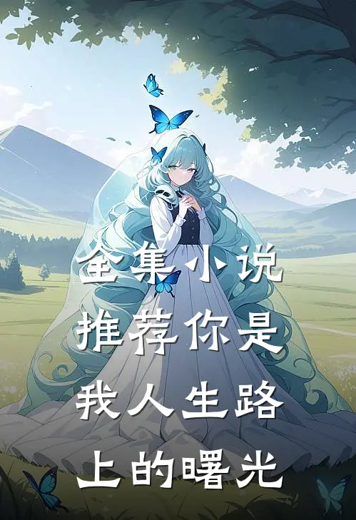 全集小说推荐你是我人生路上的曙光