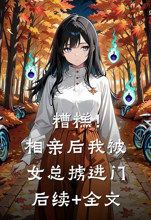 糟糕！相亲后，我被女总掳进门后续+全文