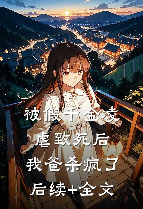 被假千金凌虐致死后，我爸杀疯了后续+全文