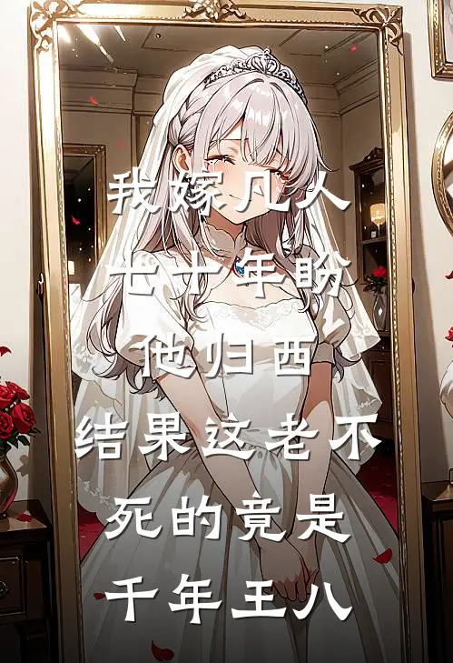 我嫁凡人七十年盼他归西，结果这老不死的竟是千年王八