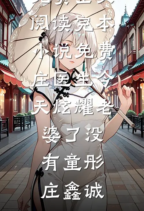 庄医生今天炫耀老婆了没有(童彤庄鑫诚)完整版免费全文阅读_完本小说免费庄医生今天炫耀老婆了没有童彤庄鑫诚