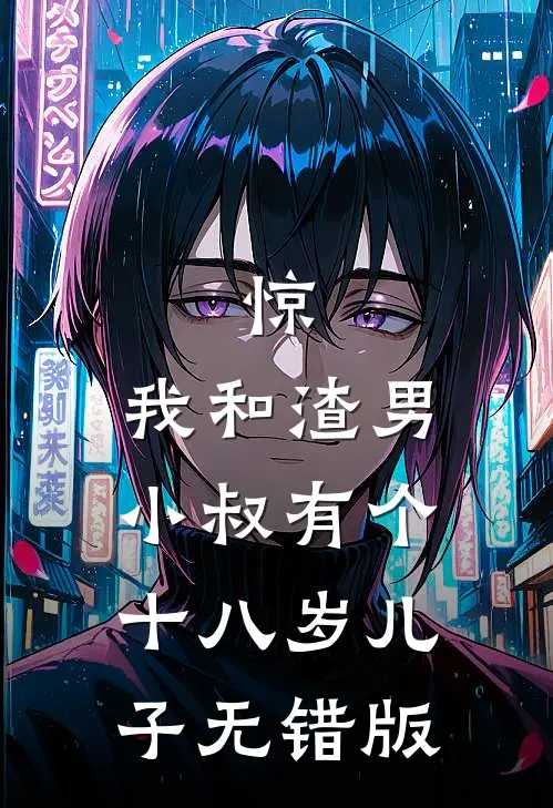 惊，我和渣男小叔有个十八岁儿子无错版