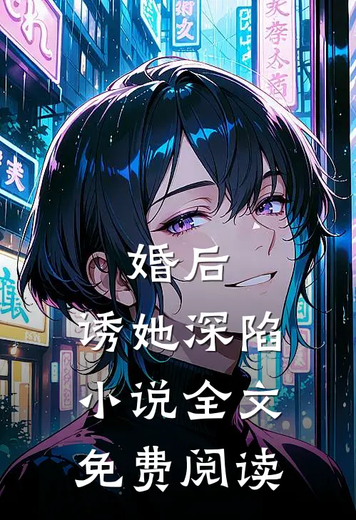婚后，诱她深陷小说全文免费阅读