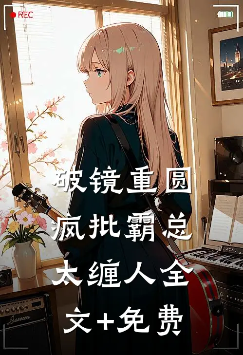 破镜重圆：疯批霸总太缠人全文+免费