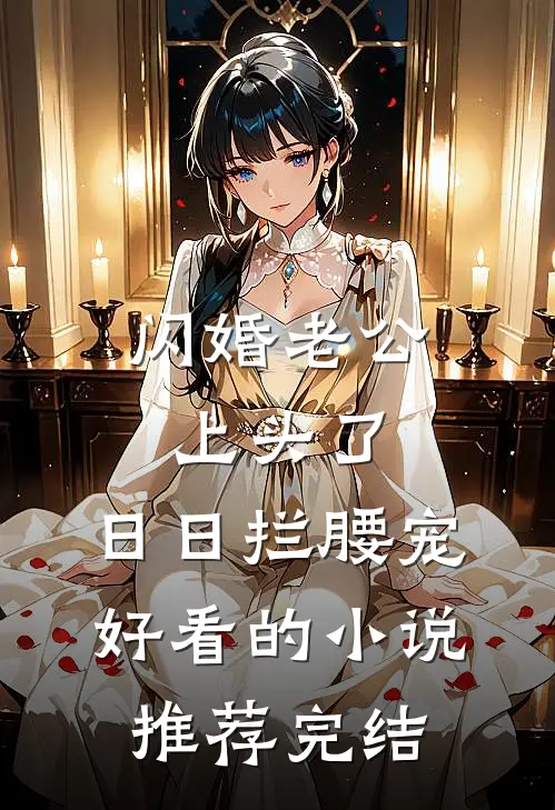 闪婚老公上头了，日日拦腰宠好看的小说推荐完结