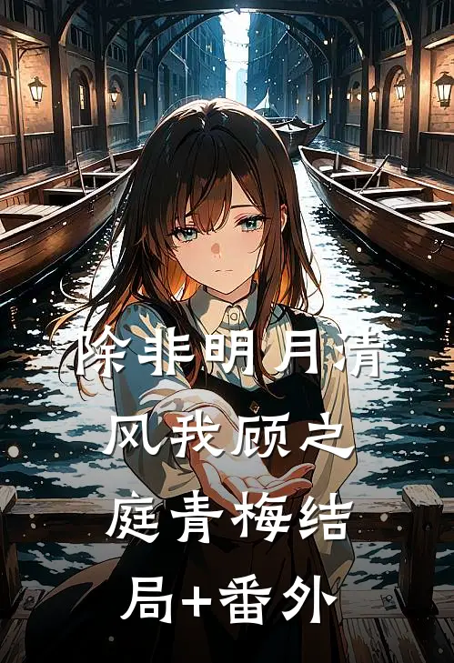 除非明月清风我顾之庭青梅结局+番外