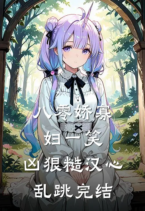 八零娇寡妇一笑，凶狠糙汉心乱跳完结