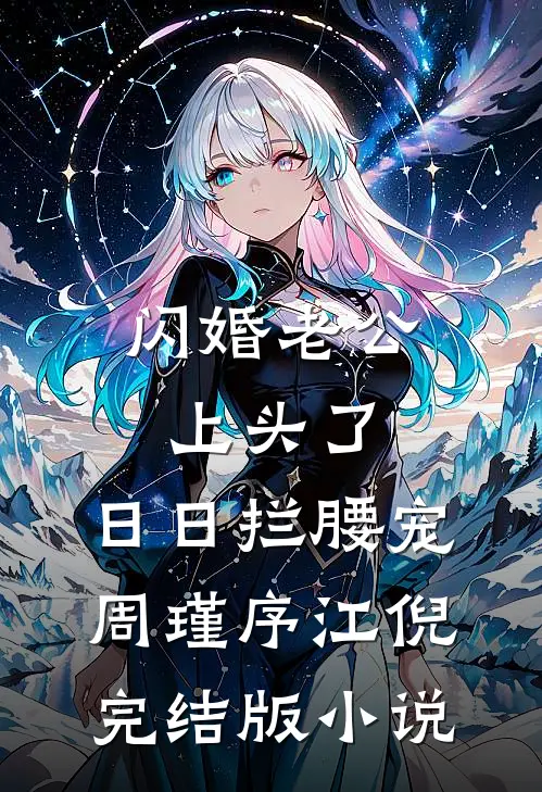 闪婚老公上头了，日日拦腰宠周瑾序江倪完结版小说
