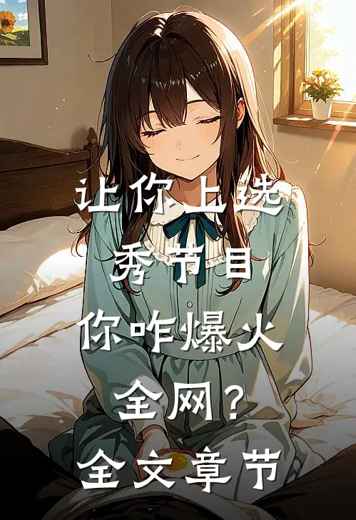 让你上选秀节目，你咋爆火全网？全文章节