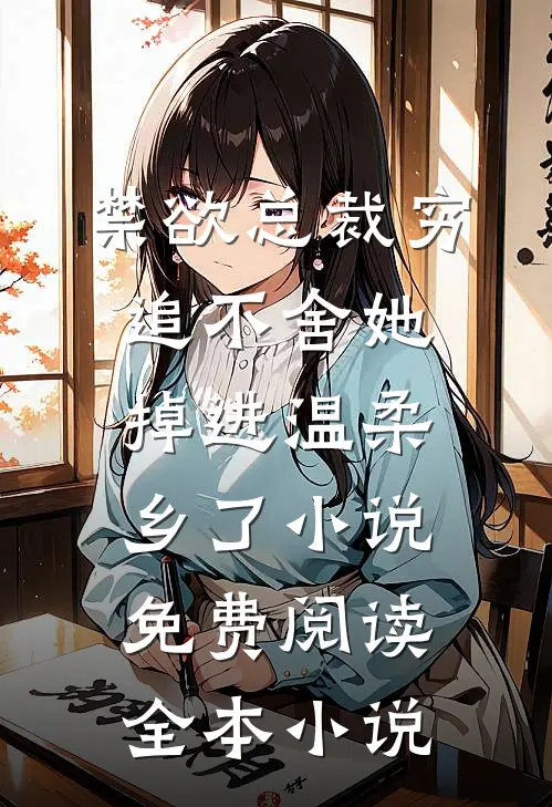 禁欲总裁穷追不舍她掉进温柔乡了小说免费阅读全本小说