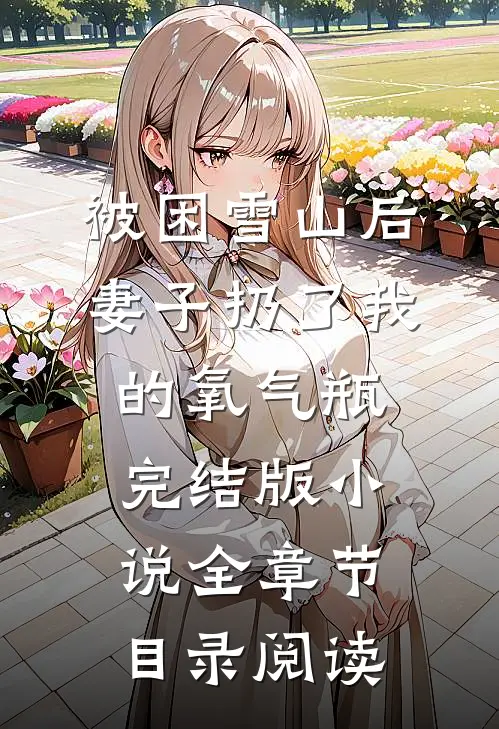 被困雪山后，妻子扔了我的氧气瓶完结版小说全章节目录阅读