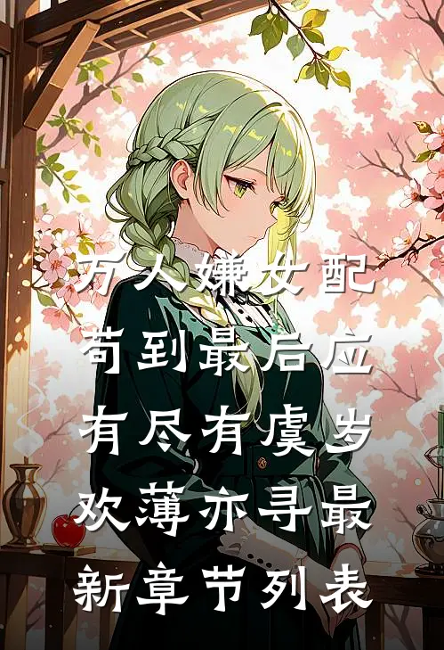 万人嫌女配，苟到最后应有尽有虞岁欢薄亦寻最新章节列表