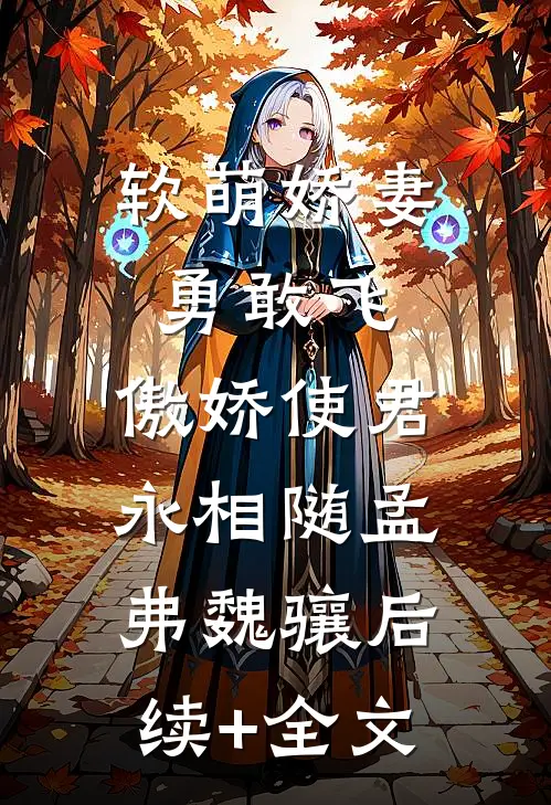 软萌娇妻勇敢飞，傲娇使君永相随孟弗魏骧后续+全文