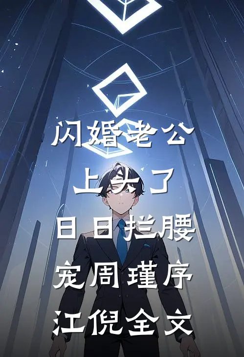闪婚老公上头了，日日拦腰宠周瑾序江倪全文