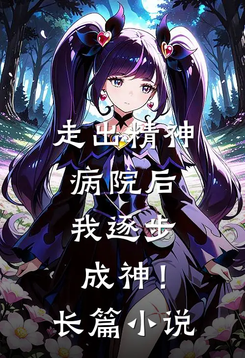 走出精神病院后，我逐步成神！长篇小说
