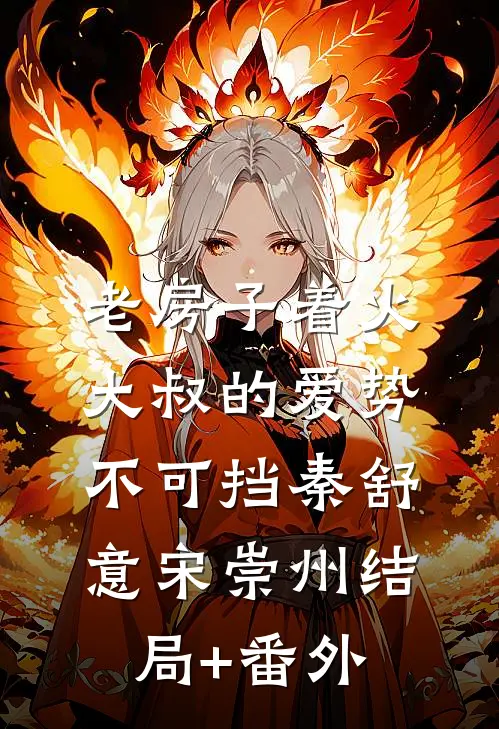 老房子着火：大叔的爱势不可挡秦舒意宋崇州结局+番外