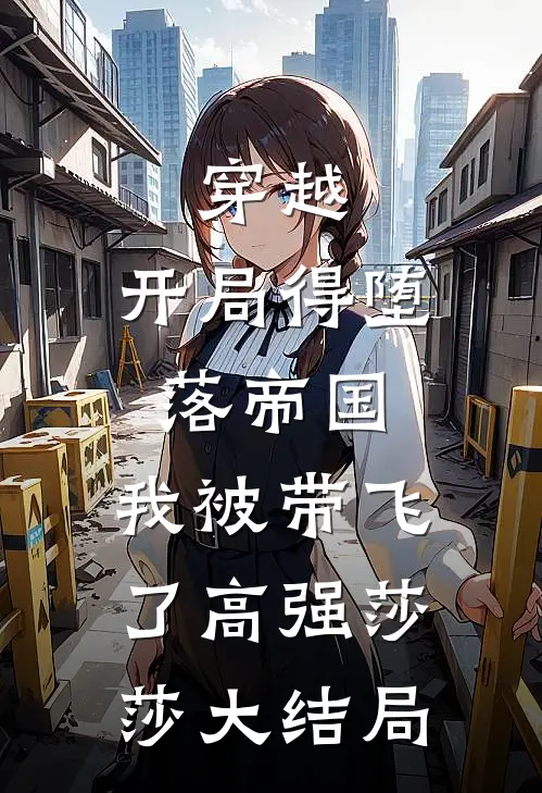 穿越：开局得堕落帝国，我被带飞了高强莎莎大结局