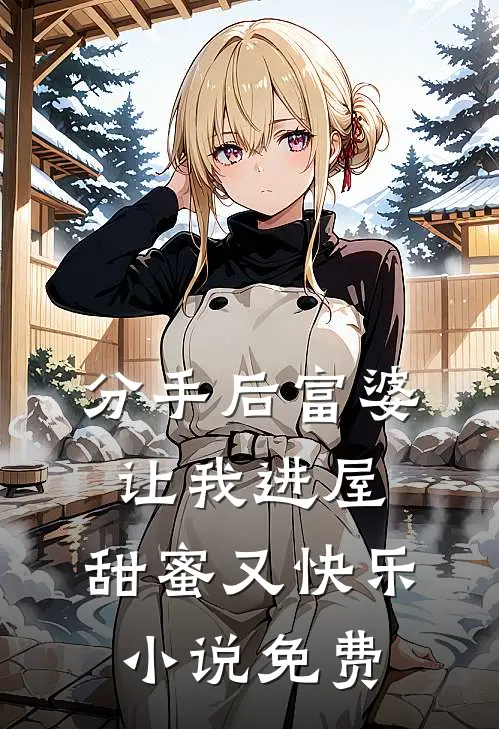 分手后富婆让我进屋,甜蜜又快乐免费阅读