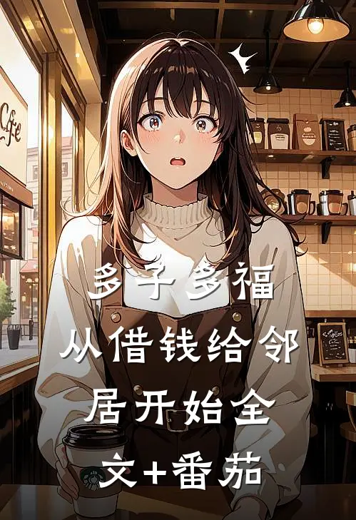 多子多福，从借钱给邻居开始全文+番茄