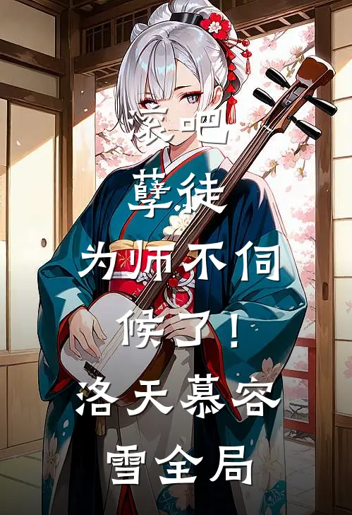 滚吧，孽徒，为师不伺候了！洛天慕容雪全局