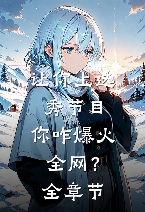 让你上选秀节目，你咋爆火全网？全章节