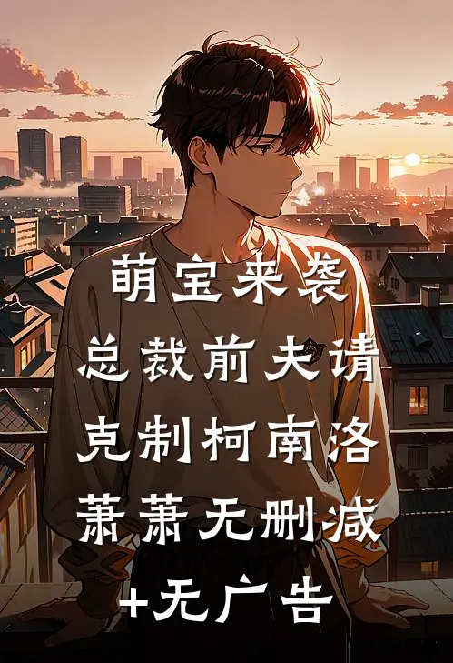 萌宝来袭：总裁前夫请克制柯南洛萧萧无删减+无广告
