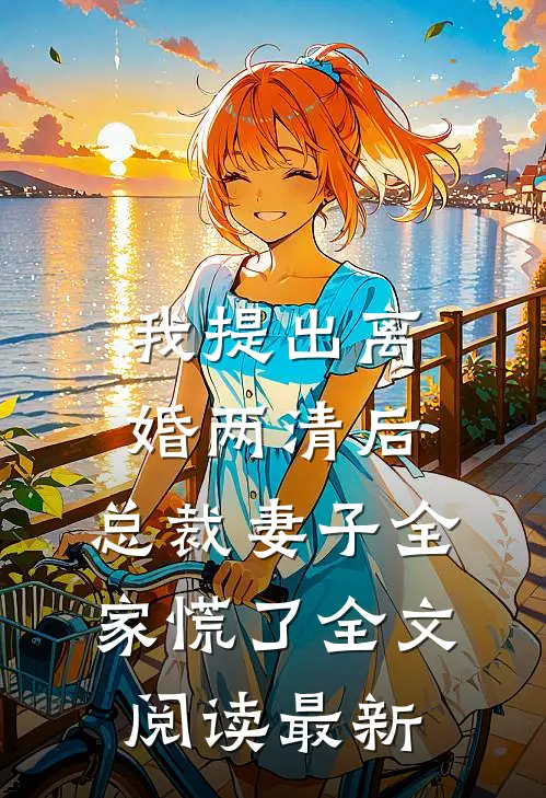 我提出离婚两清后，总裁妻子全家慌了全文阅读最新